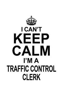 I Can't Keep Calm I'm A Traffic Control Clerk
