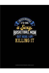 I Never Dreamed I'd Be A Sexy Basketball Mom But Here I Am Killing It