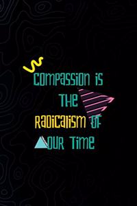 Compassion Is The Radicalism Of Our Time