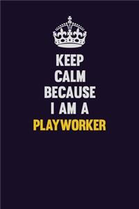 Keep Calm Because I Am A Playworker