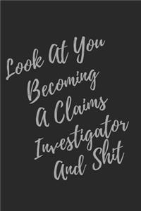 Look At You Becoming A Claims Investigator And Shit: Blank Lined Journal Claims Investigator Notebook & Journal (Gag Gift For Your Not So Bright Friends and Coworkers)