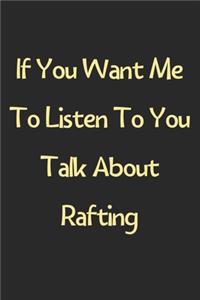 If You Want Me To Listen To You Talk About Rafting