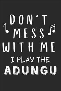 Don't mess with me I play the Adungu