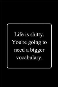 Life Is shitty. You're going to need a bigger vocabulary.