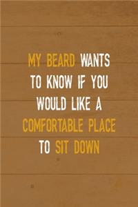 My Beard Wants To Know If You Would Like A Comfortable Place To Sit Down