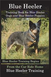 Blue Heeler Training Book for Blue Heeler Dogs and Blue Heeler Puppies By D!G THIS Dog Training