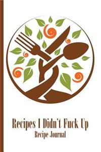 Recipes I Didn't Fuck Up - Recipe Journal