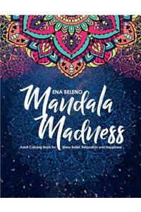 Mandala Madness Adult Coloring Book for Stress Relief, Relaxation and Happiness