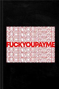 Fuck You Pay Me Journal Notebook