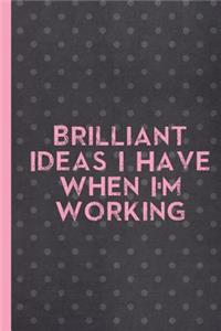 Brilliant Ideas I Have When I'm Working: Blank Lined Notebook Journal Diary Composition Notepad 120 Pages 6x9" Paperback (Funny Office Design)