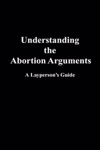 Understanding the Abortion Arguments