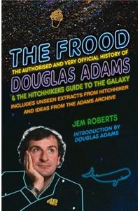 The Frood: The Authorised and Very Official History of Douglas Adams & the Hitchhiker's Guide to the Galaxy