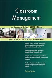 Classroom Management A Complete Guide - 2020 Edition