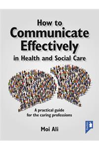 How to Communicate Effectively in Health and Social Care