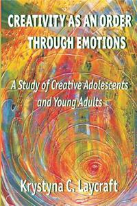 Creativity as an Order Through Emotions: A Study of Creative Adolescents and Young Adults: A Study of Creative Adolescents and Young Adults