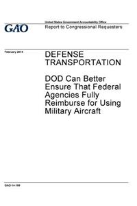 Defense Transportation, Dod Can Better Ensure That Federal Agencies Fully Reimburse for Using Military Aircraft