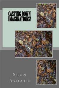 Casting Down Imaginations!