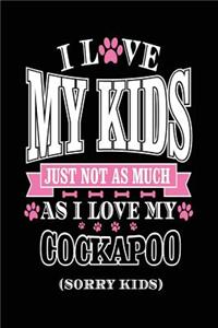 I Love My Kids Just Not As Much As I Love My Cockapoo (Sorry Kids)