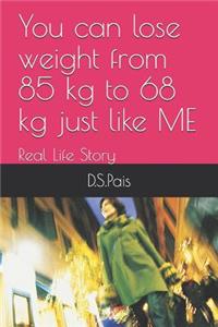You Can Lose Weight from 85 Kg to 68 Kg Just Like Me