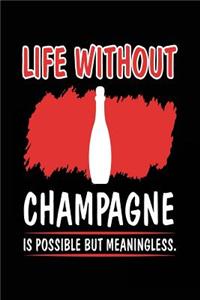 Life Without Champagne Is Possible But Meaningless.