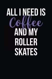 All I Need is Coffee and My Roller Skates: Blank Lined Journal