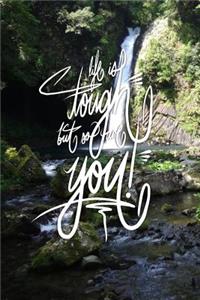 Life is Tough, but so are you