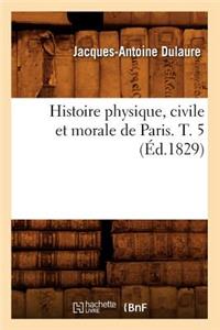 Histoire Physique, Civile Et Morale de Paris. T. 5 (Éd.1829)
