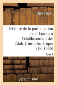 Histoire de la Participation de la France À l'Établissement Des États-Unis d'Amérique T. 4