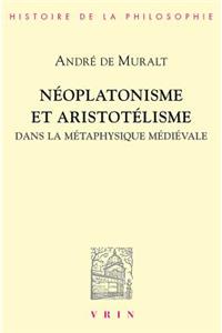 Neoplatonisme Et Aristotelisme Dans La Metaphysique Medievale