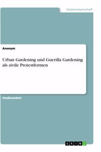 Urban Gardening und Guerilla Gardening als zivile Protestformen