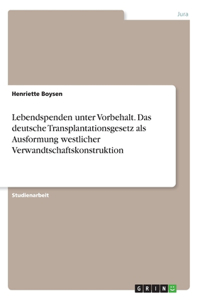 Lebendspenden unter Vorbehalt. Das deutsche Transplantationsgesetz als Ausformung westlicher Verwandtschaftskonstruktion