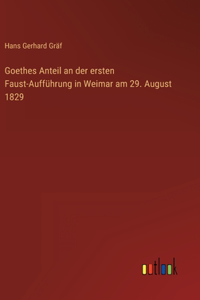 Goethes Anteil an der ersten Faust-Aufführung in Weimar am 29. August 1829