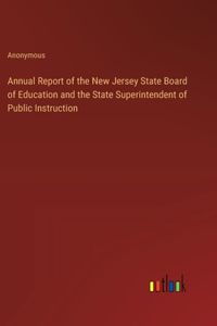 Annual Report of the New Jersey State Board of Education and the State Superintendent of Public Instruction