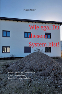 Wie egal Du diesem System bist!