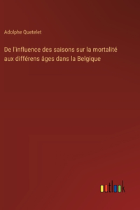 De l'influence des saisons sur la mortalité aux différens âges dans la Belgique