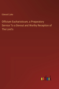 Officium Eucharisticum, a Preparatory Service To a Devout and Worthy Reception of The Lord's