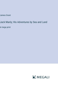Jack Manly; His Adventures by Sea and Land