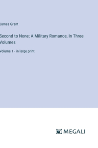 Second to None; A Military Romance, In Three Volumes