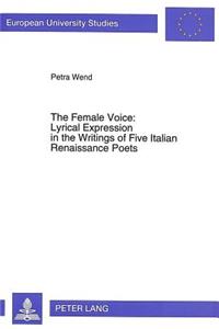 The Female Voice: Lyrical Expression in the Writings of Five Italian Renaissance Poets