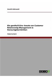 Ein ganzheitlicher Ansatz von Customer Relationship Management in Konsumgütermärkten