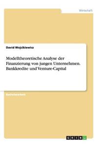 Modelltheoretische Analyse der Finanzierung von jungen Unternehmen. Bankkredite und Venture-Capital