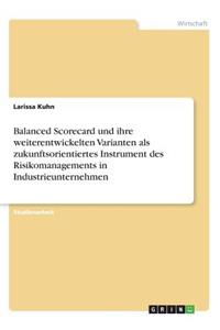 Balanced Scorecard und ihre weiterentwickelten Varianten als zukunftsorientiertes Instrument des Risikomanagements in Industrieunternehmen
