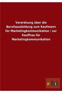 Verordnung über die Berufsausbildung zum Kaufmann für Marketingkommunikation / zur Kauffrau für Marketingkommunikation