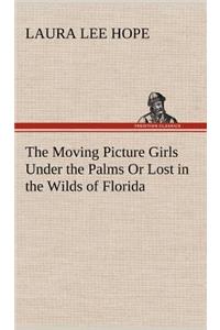 The Moving Picture Girls Under the Palms Or Lost in the Wilds of Florida