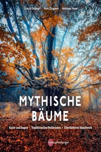 Mythische Baume: Kulte und Sagen, Heilkunde und Nutzwerte, traditionelles Handwerk