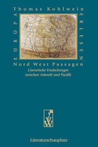 Nord West Passagen: Literarische Entdeckungen zwischen Atlantik und Pazifik