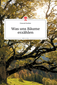 Was uns Bäume erzählen. Life is a Story - story.one