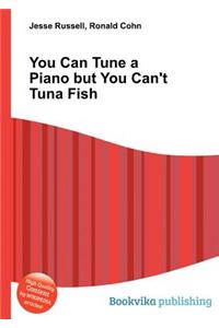 You Can Tune a Piano But You Can't Tuna Fish