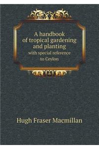 A Handbook of Tropical Gardening and Planting with Special Reference to Ceylon