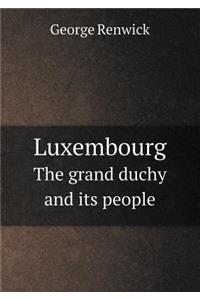 Luxembourg the Grand Duchy and Its People